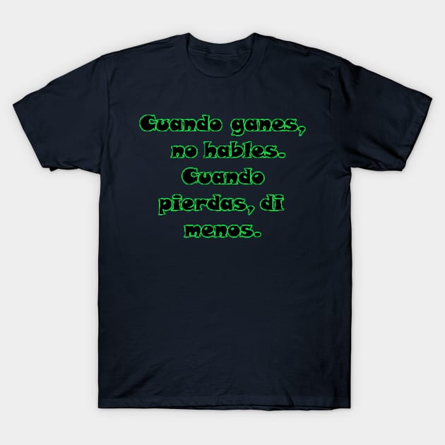 Cuando ganes, no  hables. Cuando pierdas, di menos. T-Shirt by Lebihanto